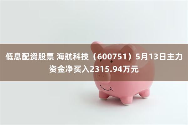 低息配资股票 海航科技(600751)5月13日主力资金净买入2315.94万元