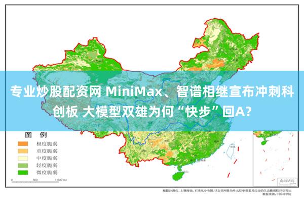 专业炒股配资网 MiniMax、智谱相继宣布冲刺科创板 大模型双雄为何“快步”回A？