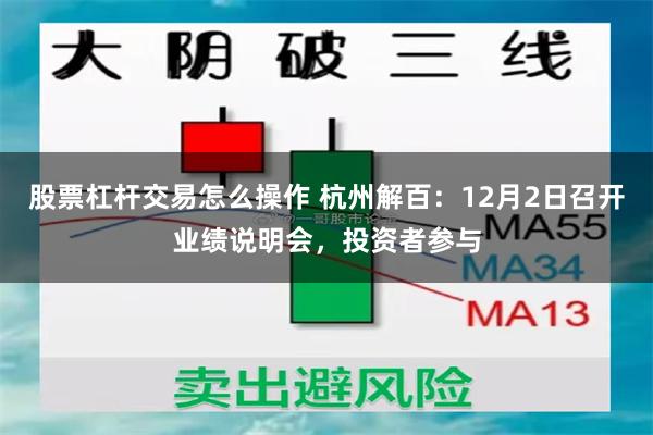 股票杠杆交易怎么操作 杭州解百：12月2日召开业绩说明会，投资者参与
