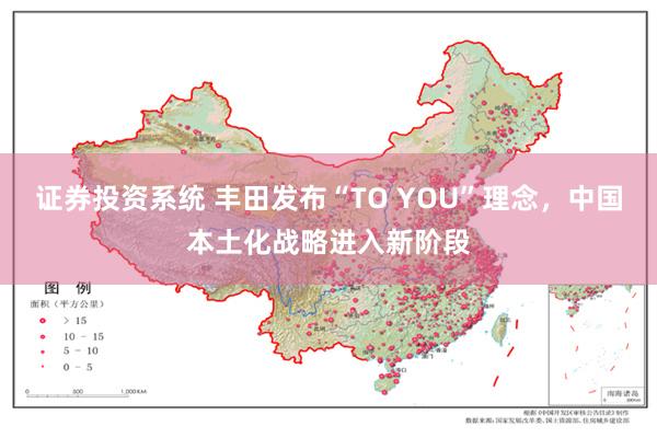 证券投资系统 丰田发布“TO YOU”理念，中国本土化战略进入新阶段
