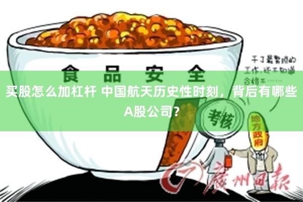 买股怎么加杠杆 中国航天历史性时刻，背后有哪些A股公司？