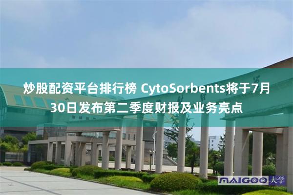 炒股配资平台排行榜 CytoSorbents将于7月30日发布第二季度财报及业务亮点