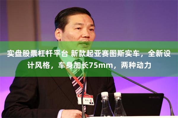 实盘股票杠杆平台 新款起亚赛图斯实车，全新设计风格，车身加长75mm，两种动力