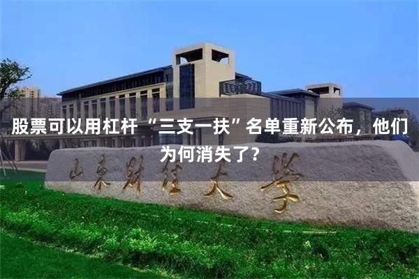 股票可以用杠杆 “三支一扶”名单重新公布，他们为何消失了？