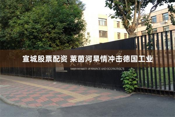 宣城股票配资 莱茵河旱情冲击德国工业