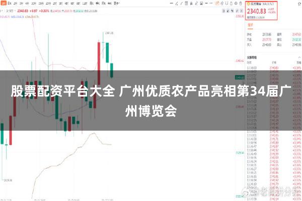 股票配资平台大全 广州优质农产品亮相第34届广州博览会