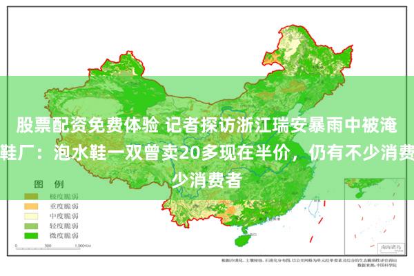 股票配资免费体验 记者探访浙江瑞安暴雨中被淹的鞋厂：泡水鞋一双曾卖20多现在半价，仍有不少消费者