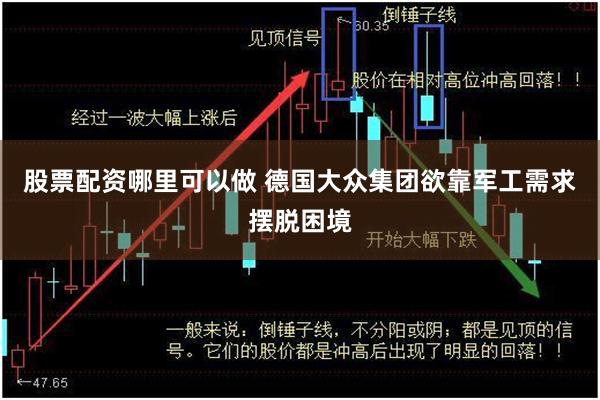股票配资哪里可以做 德国大众集团欲靠军工需求摆脱困境