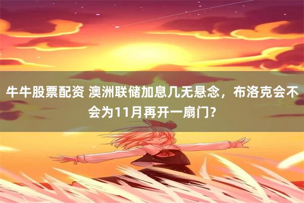 牛牛股票配资 澳洲联储加息几无悬念，布洛克会不会为11月再开一扇门？