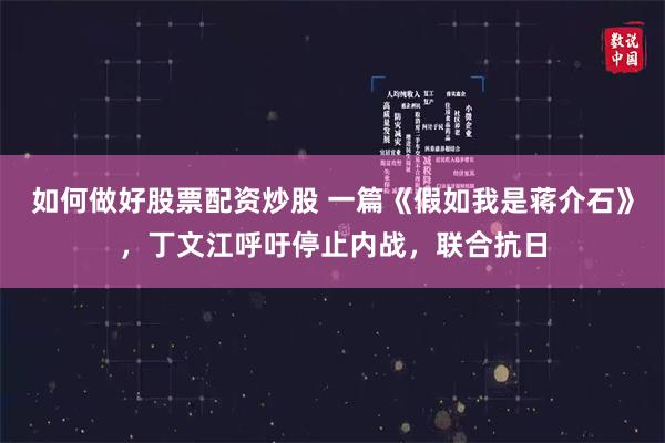 如何做好股票配资炒股 一篇《假如我是蒋介石》，丁文江呼吁停止内战，联合抗日