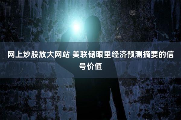 网上炒股放大网站 美联储眼里经济预测摘要的信号价值